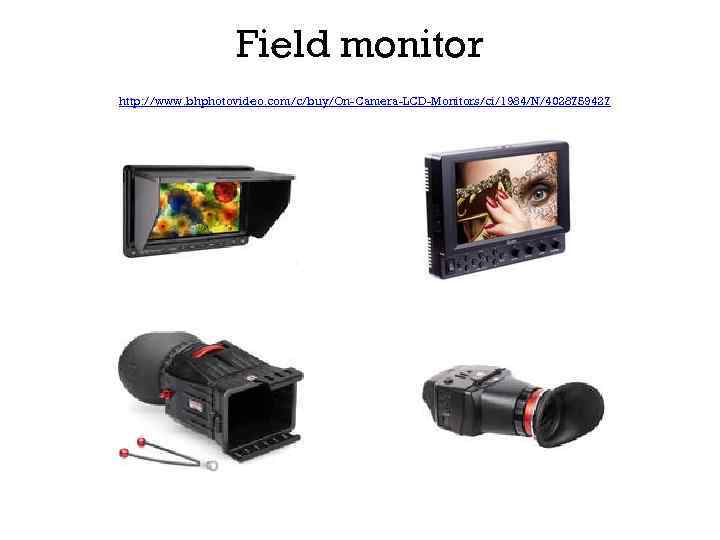 Field monitor http: //www. bhphotovideo. com/c/buy/On-Camera-LCD-Monitors/ci/1984/N/4028759427 