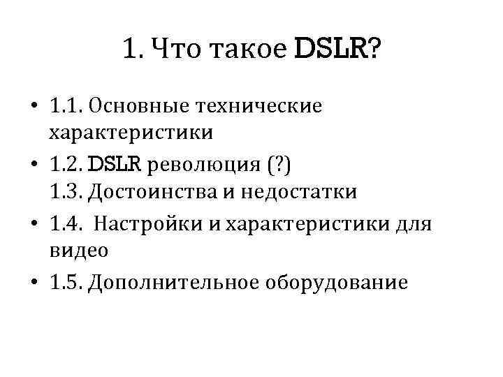 1. Что такое DSLR? • 1. 1. Основные технические характеристики • 1. 2. DSLR