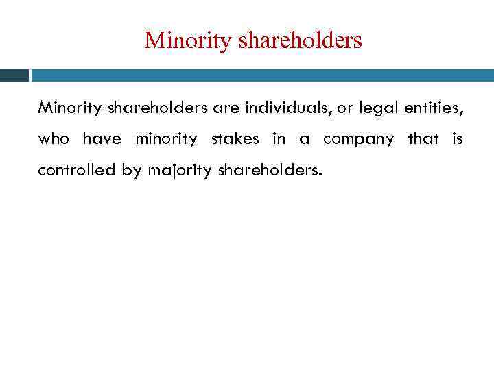 Minority shareholders are individuals, or legal entities, who have minority stakes in a company