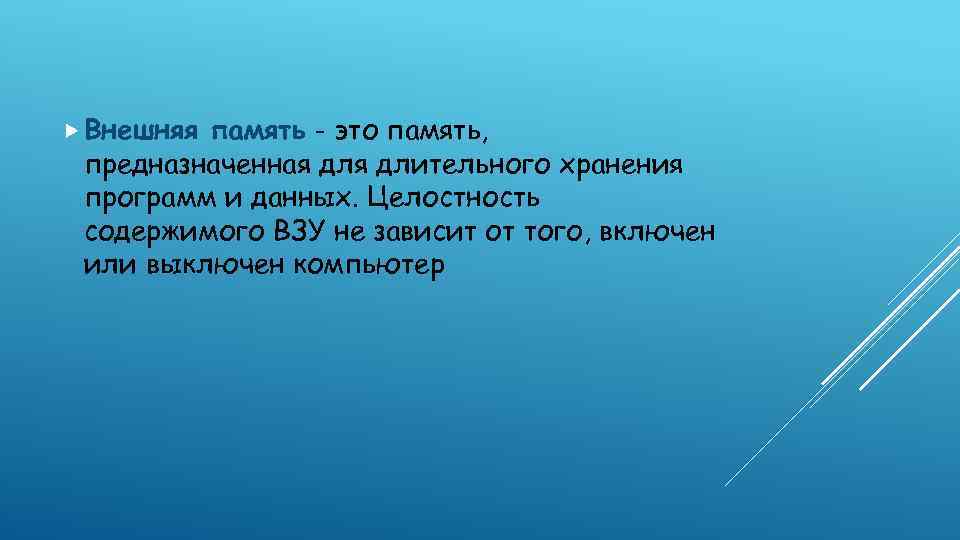  Внешняя память - это память, предназначенная длительного хранения программ и данных. Целостность содержимого