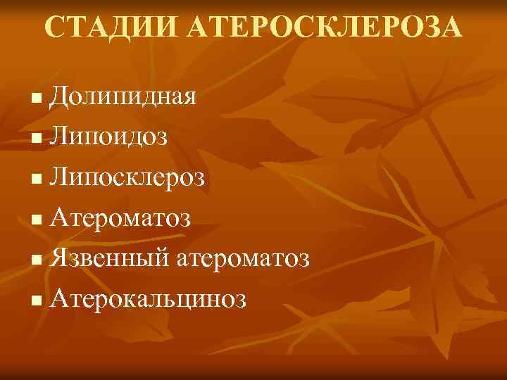 СТАДИИ АТЕРОСКЛЕРОЗА Долипидная n Липоидоз n Липосклероз n Атероматоз n Язвенный атероматоз n Атерокальциноз