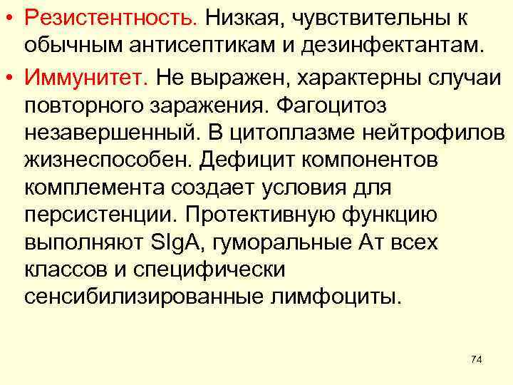  • Резистентность. Низкая, чувствительны к обычным антисептикам и дезинфектантам. • Иммунитет. Не выражен,