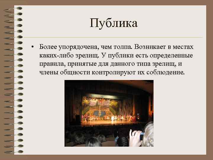 Публика • Более упорядочена, чем толпа. Возникает в местах каких-либо зрелищ. У публики есть