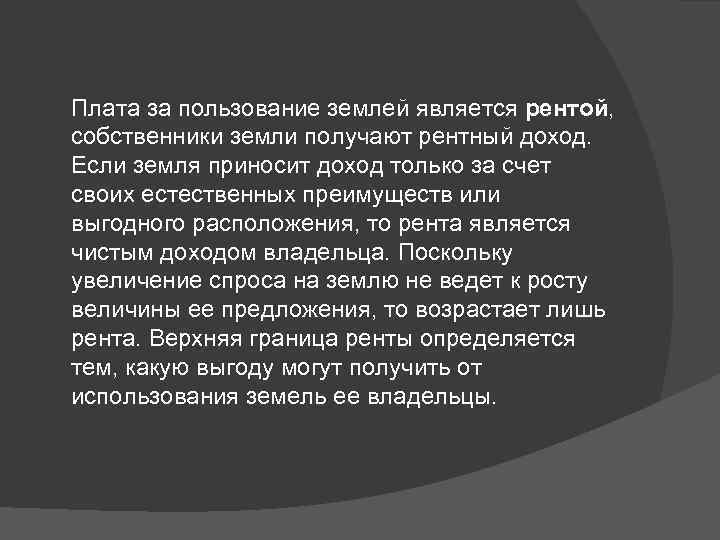 Плата за пользование землей является рентой, собственники земли получают рентный доход. Если земля приносит