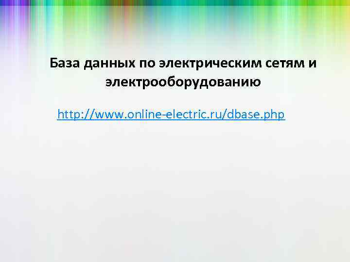 База данных по электрическим сетям и электрооборудованию http: //www. online-electric. ru/dbase. php 