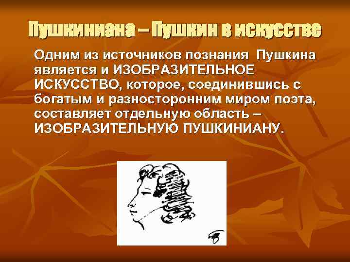 Пушкиниана – Пушкин в искусстве Одним из источников познания Пушкина является и ИЗОБРАЗИТЕЛЬНОЕ ИСКУССТВО,