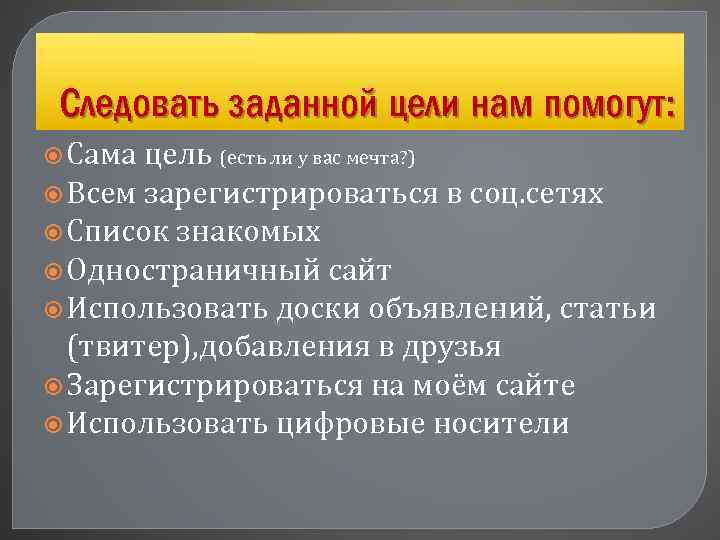 Следовать заданной цели нам помогут: Сама цель (есть ли у вас мечта? ) Всем