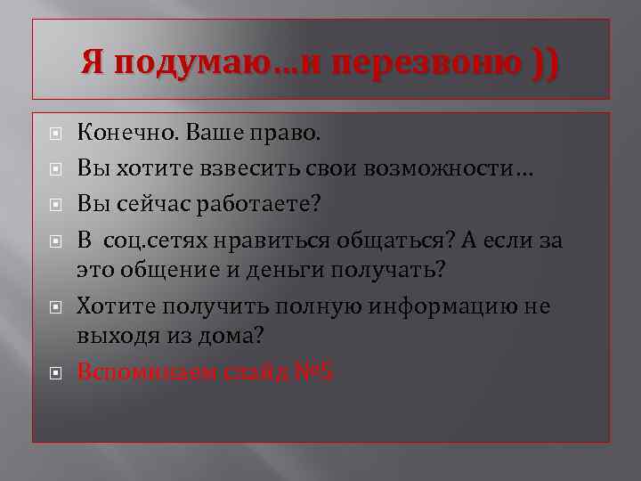 Я подумаю…и перезвоню )) Конечно. Ваше право. Вы хотите взвесить свои возможности… Вы сейчас