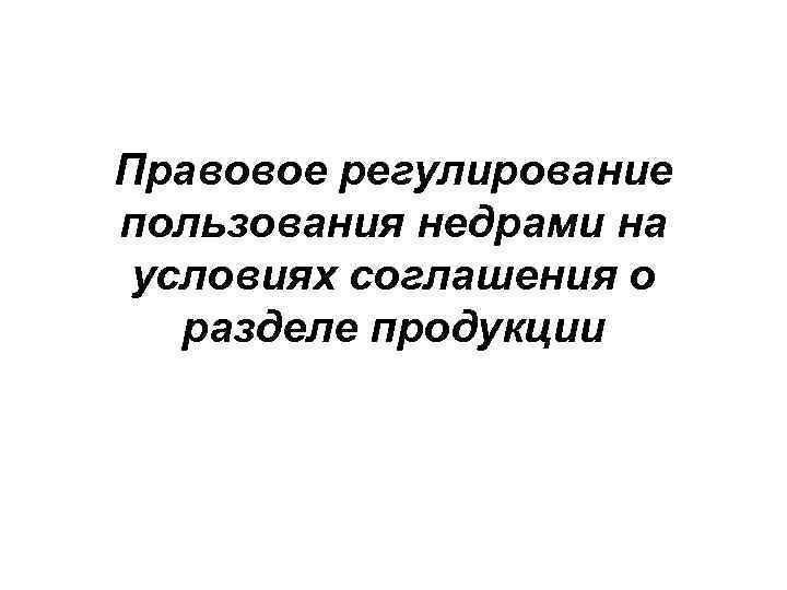 Правовое регулирование пользования недрами на условиях соглашения о разделе продукции 