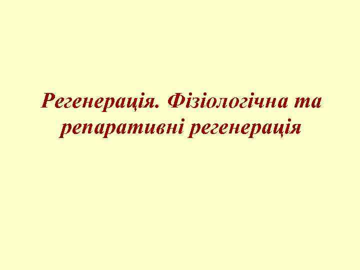 Регенерація. Фізіологічна та репаративні регенерація 