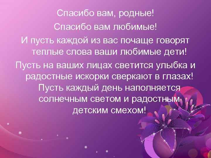 Спасибо вам, родные! Спасибо вам любимые! И пусть каждой из вас почаще говорят теплые