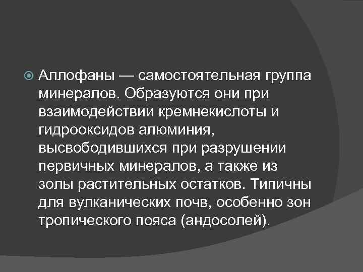  Аллофаны — самостоятельная группа минералов. Образуются они при взаимодействии кремнекислоты и гидрооксидов алюминия,