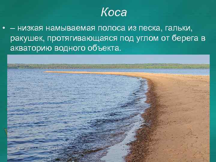 Коса • – низкая намываемая полоса из песка, гальки, ракушек, протягивающаяся под углом от