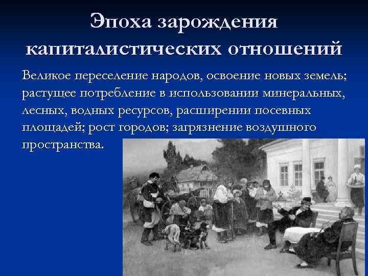 Эпоха зарождения капиталистических отношений Великое переселение народов, освоение новых земель; растущее потребление в использовании