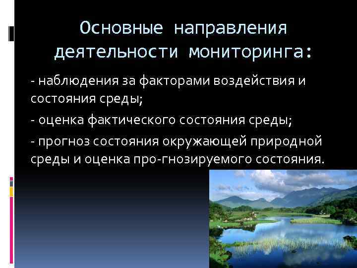 Основные направления деятельности мониторинга: наблюдения за факторами воздействия и состояния среды; оценка фактического состояния