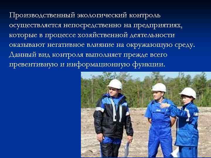 Производственный экологический контроль осуществляется непосредственно на предприятиях, которые в процессе хозяйственной деятельности оказывают негативное