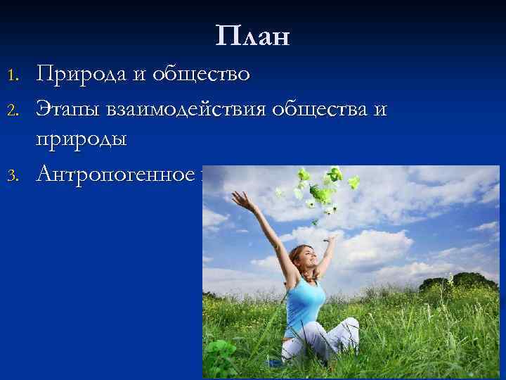 План 1. 2. 3. Природа и общество Этапы взаимодействия общества и природы Антропогенное воздействие