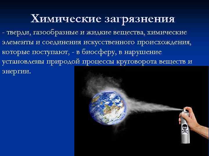 Химические загрязнения - тверди, газообразные и жидкие вещества, химические элементы и соединения искусственного происхождения,