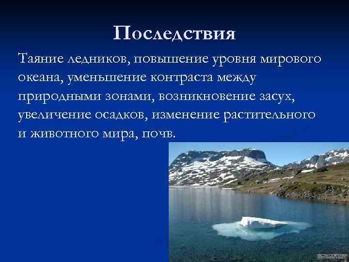Последствия Таяние ледников, повышение уровня мирового океана, уменьшение контраста между природными зонами, возникновение засух,