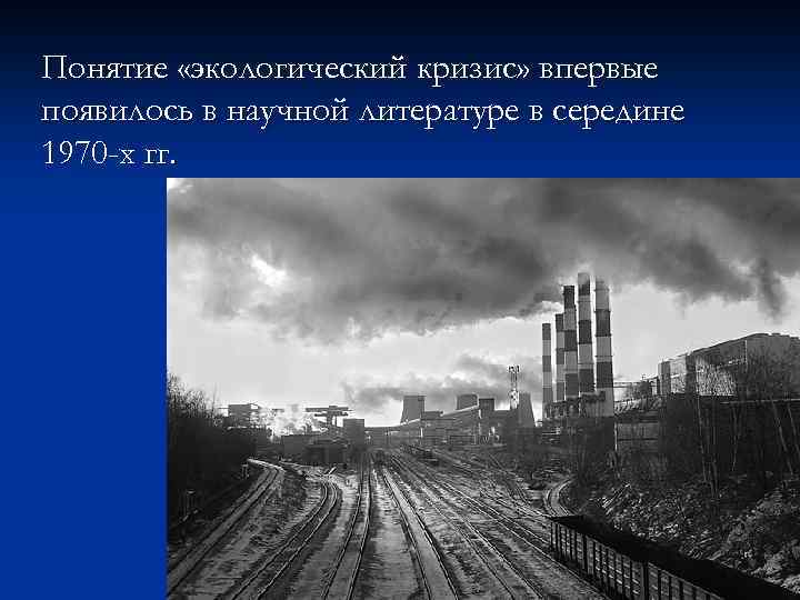 Понятие «экологический кризис» впервые появилось в научной литературе в середине 1970 -х гг. 