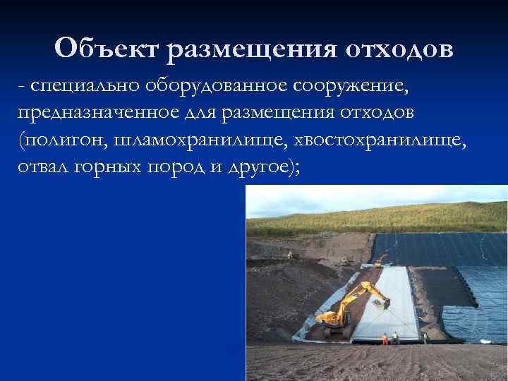 Объект размещения отходов - специально оборудованное сооружение, предназначенное для размещения отходов (полигон, шламохранилище, хвостохранилище,