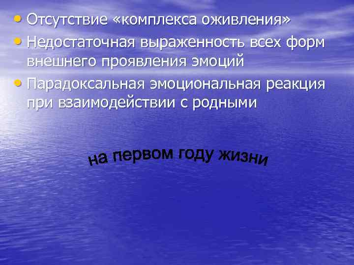  • Отсутствие «комплекса оживления» • Недостаточная выраженность всех форм внешнего проявления эмоций •