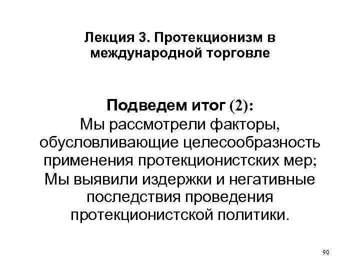Лекция 3. Протекционизм в международной торговле Подведем итог (2): Мы рассмотрели факторы, обусловливающие целесообразность