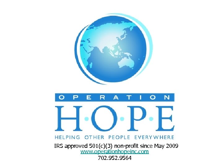 IRS approved 501(c)(3) non-profit since May 2009 www. operationhopeinc. com 702. 9564 