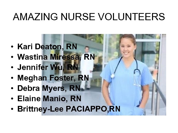AMAZING NURSE VOLUNTEERS • • Kari Deaton, RN Wastina Miressa, RN Jennifer Wu, RN