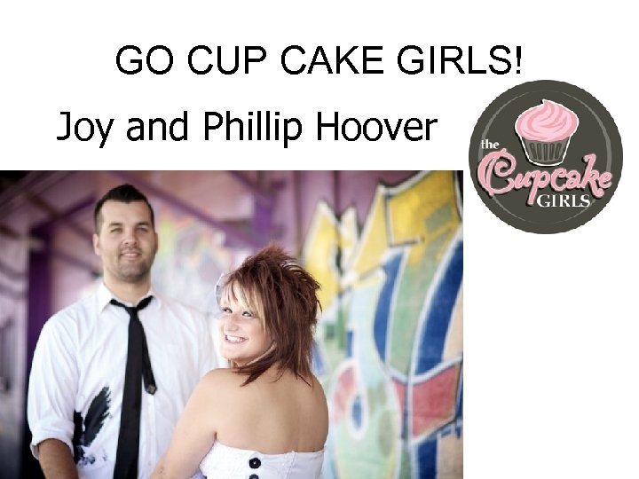 GO CUP CAKE GIRLS! Joy and Phillip Hoover 