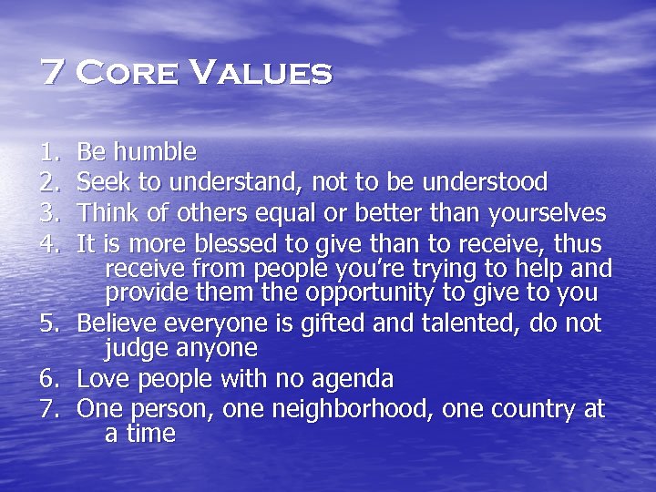 7 Core Values 1. 2. 3. 4. Be humble Seek to understand, not to