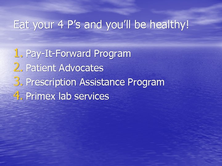 Eat your 4 P’s and you’ll be healthy! 1. Pay-It-Forward Program 2. Patient Advocates