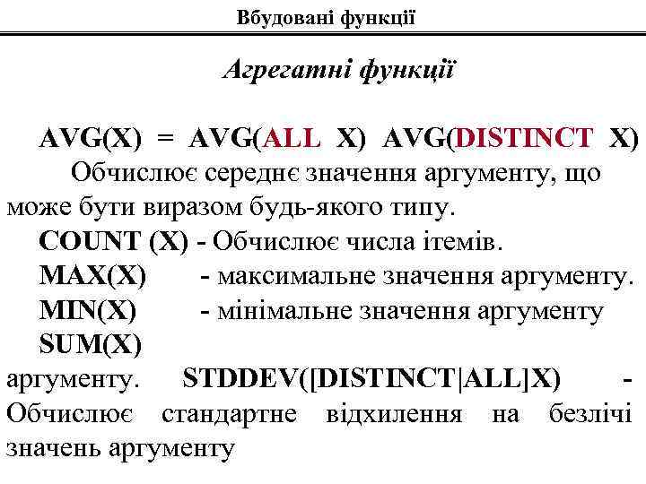 Вбудовані функції Агрегатні функції AVG(X) = AVG(ALL X) AVG(DISTINCT X) Обчислює середнє значення аргументу,