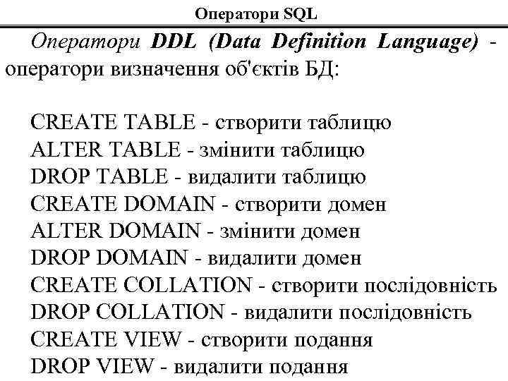 Оператори SQL Оператори DDL (Data Definition Language) оператори визначення об'єктів БД: CREATE TABLE -