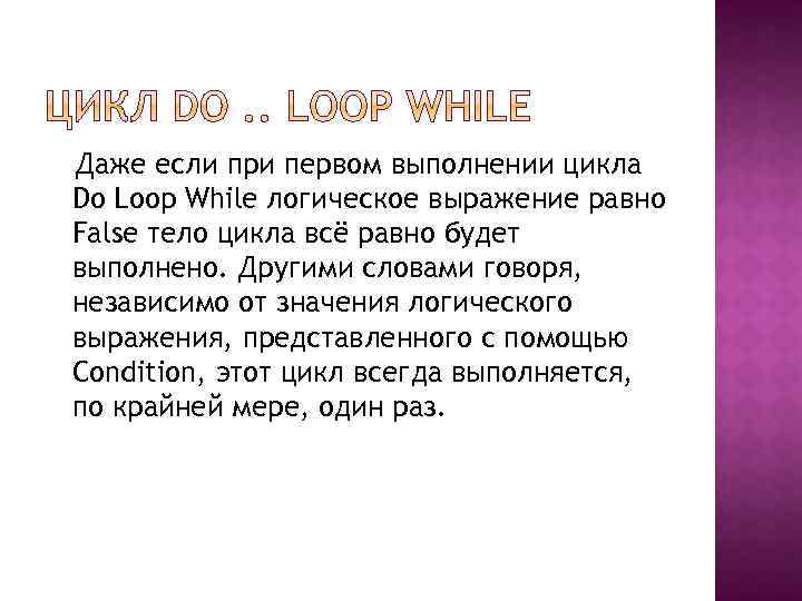 Даже если при первом выполнении цикла Do Loop While логическое выражение равно False тело