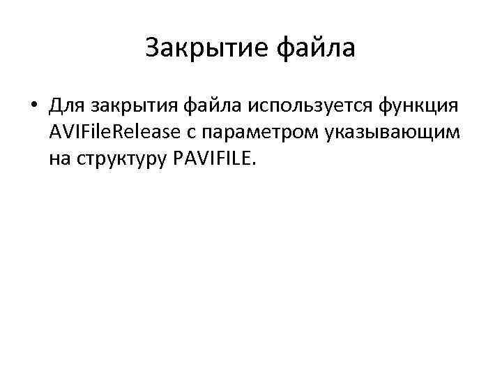 Закрытие файла • Для закрытия файла используется функция AVIFile. Release с параметром указывающим на