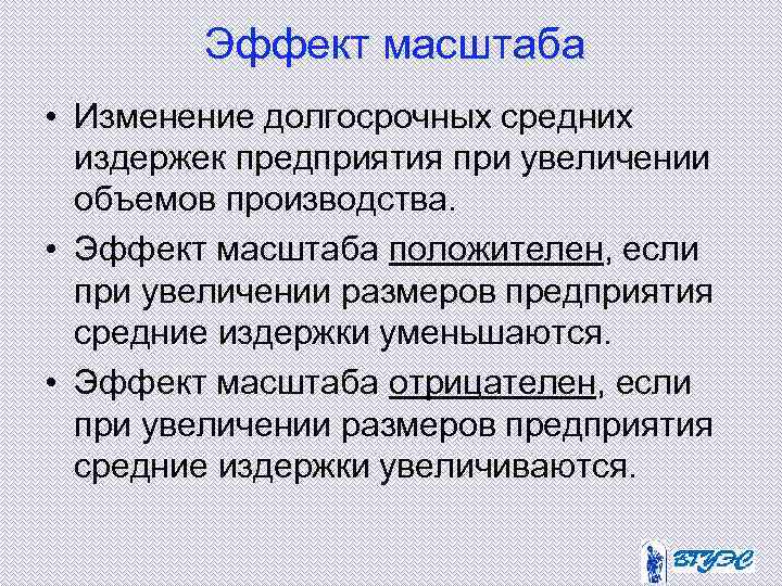 Эффект масштаба • Изменение долгосрочных средних издержек предприятия при увеличении объемов производства. • Эффект