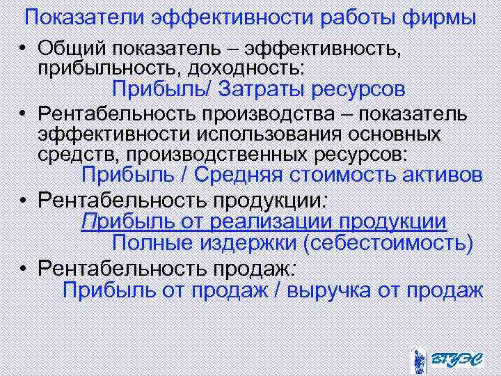 Показатели эффективности работы фирмы • Общий показатель – эффективность, прибыльность, доходность: Прибыль/ Затраты ресурсов