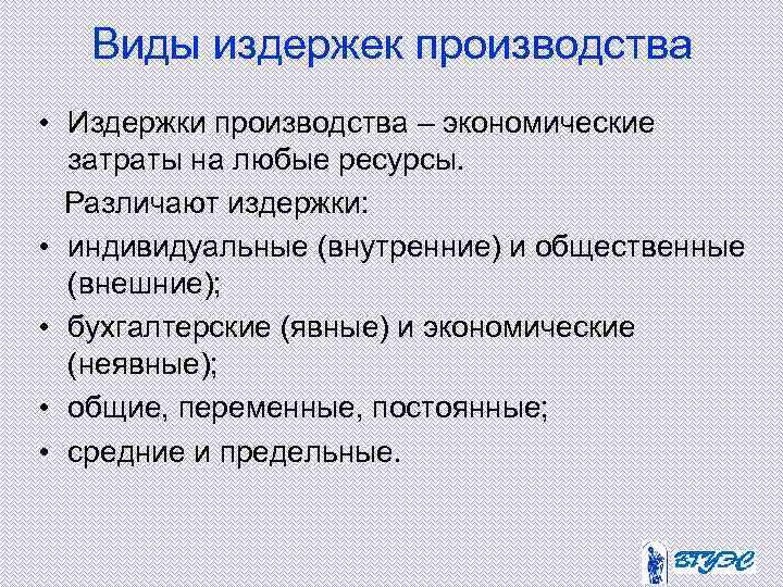 Виды издержек производства • Издержки производства – экономические затраты на любые ресурсы. Различают издержки: