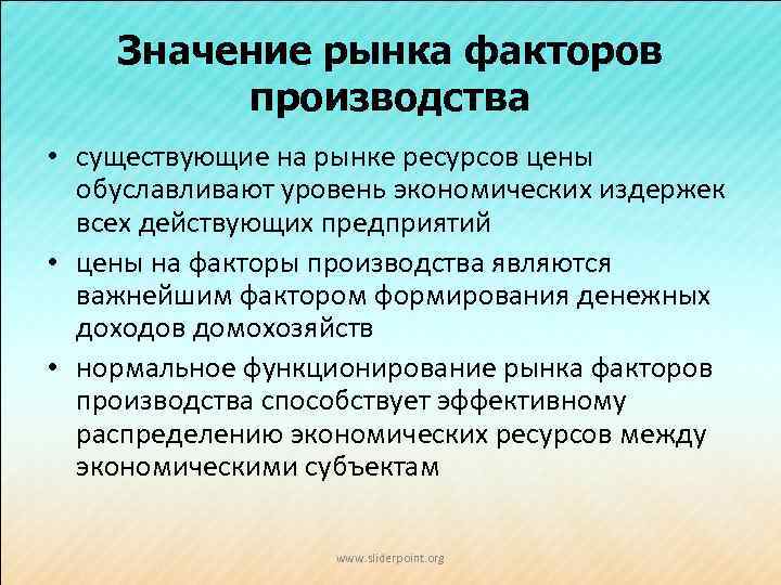 Значение рынка факторов производства • существующие на рынке ресурсов цены обуславливают уровень экономических издержек