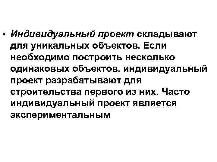  • Индивидуальный проект складывают для уникальных объектов. Если необходимо построить несколько одинаковых объектов,