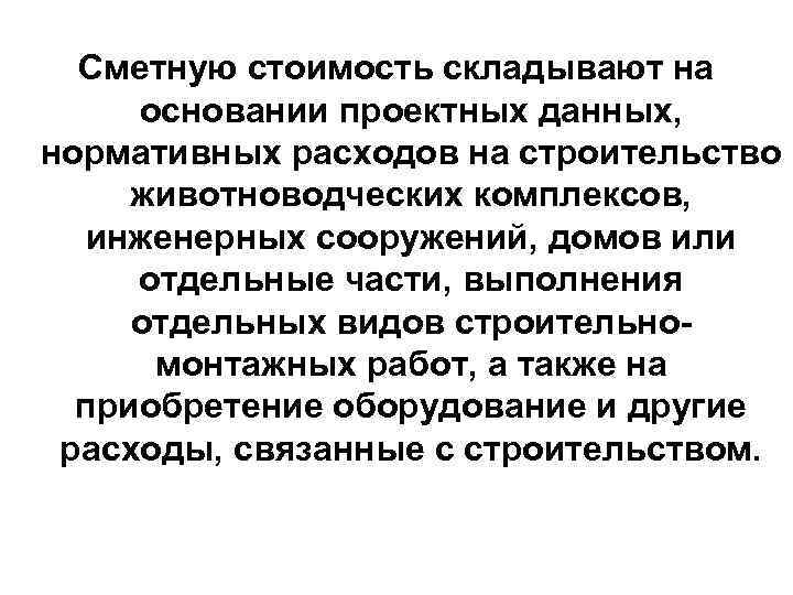 Сметную стоимость складывают на основании проектных данных, нормативных расходов на строительство животноводческих комплексов, инженерных