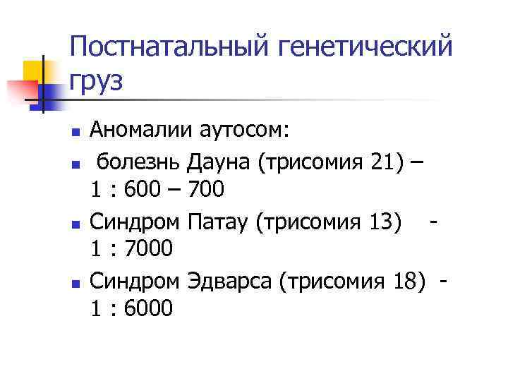 Постнатальный генетический груз n n Аномалии аутосом: болезнь Дауна (трисомия 21) – 1 :