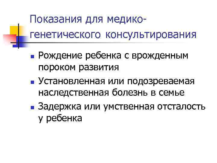 Показания для медикогенетического консультирования n n n Рождение ребенка с врожденным пороком развития Установленная