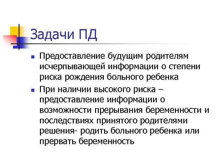 Задачи ПД n n Предоставление будущим родителям исчерпывающей информации о степени риска рождения больного