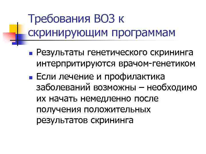 Требования ВОЗ к скринирующим программам n n Результаты генетического скрининга интерпритируются врачом-генетиком Если лечение