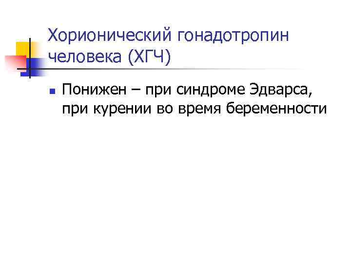 Хорионический гонадотропин человека (ХГЧ) n Понижен – при синдроме Эдварса, при курении во время