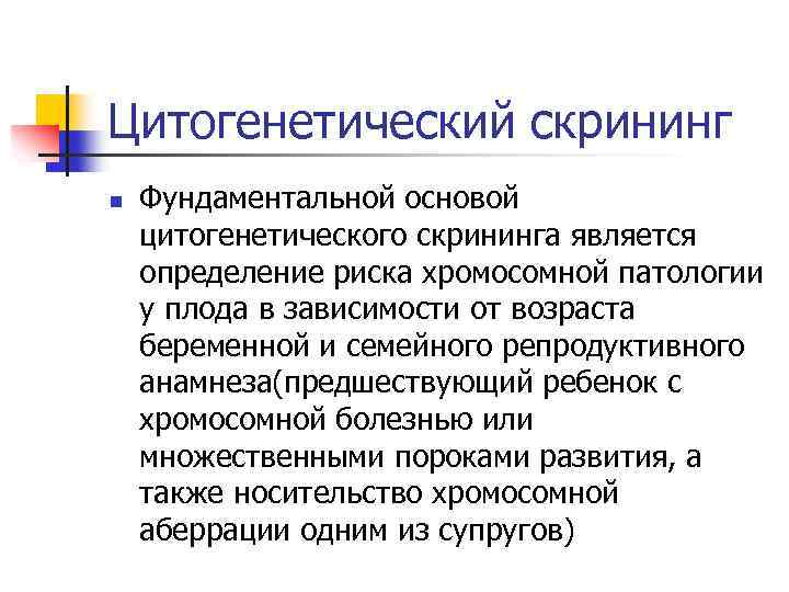 Цитогенетический скрининг n Фундаментальной основой цитогенетического скрининга является определение риска хромосомной патологии у плода