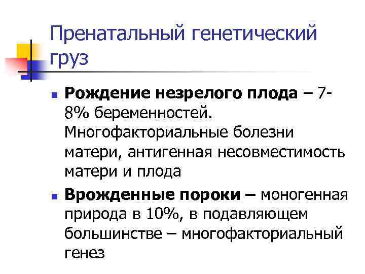 Пренатальный генетический груз n n Рождение незрелого плода – 78% беременностей. Многофакториальные болезни матери,