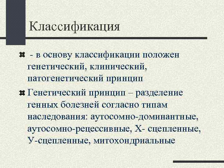 Классификация - в основу классификации положен генетический, клинический, патогенетический принцип Генетический принцип – разделение